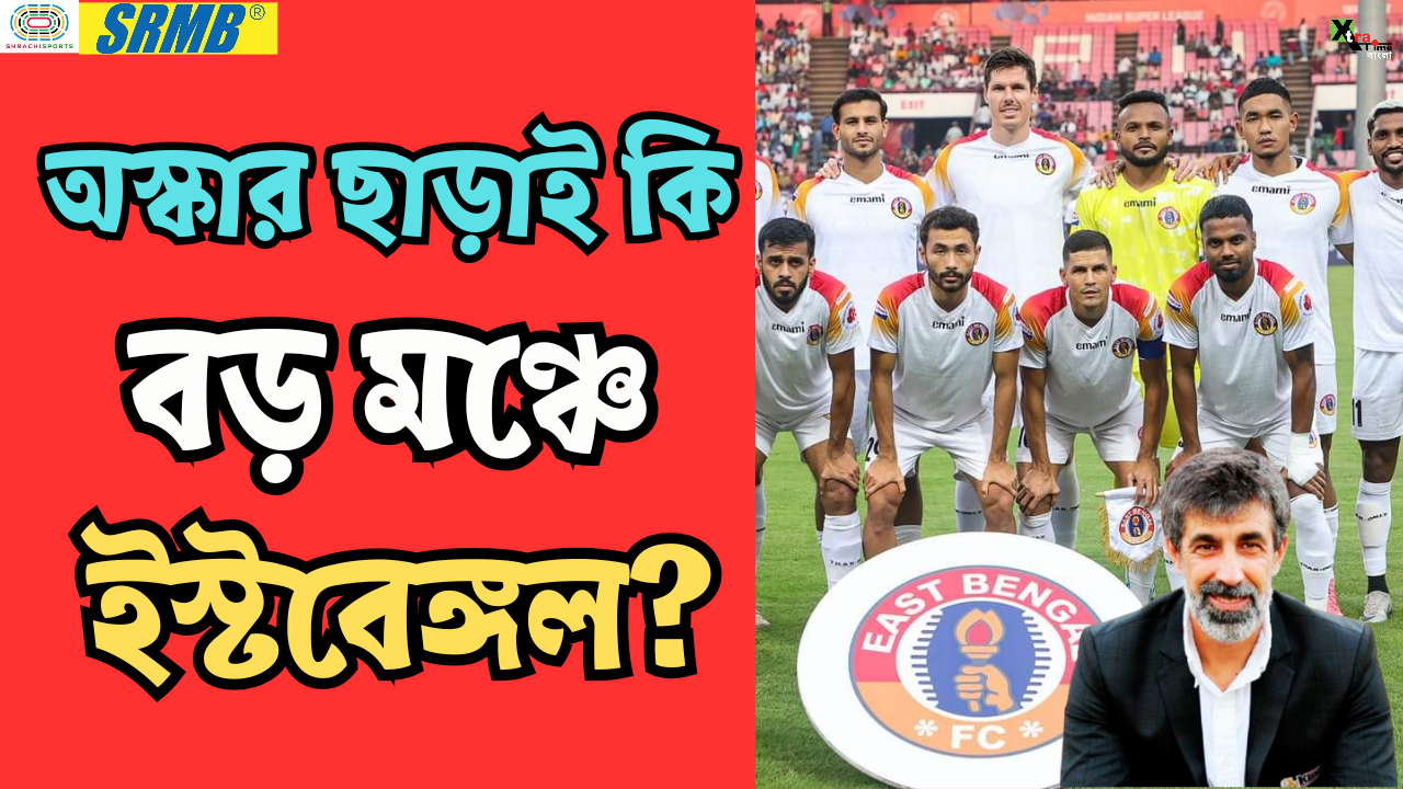 অস্কার ছাড়াই কি বড় মঞ্চে ইস্টবেঙ্গল? 